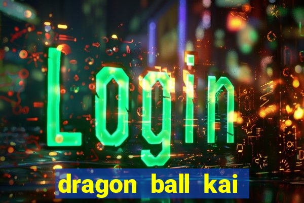 dragon ball kai legendado download